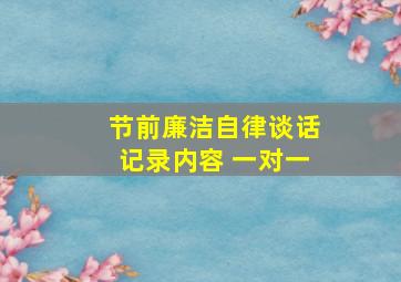 节前廉洁自律谈话记录内容 一对一